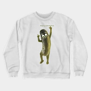 Nobody loves your pickle unless it's dancing! Crewneck Sweatshirt